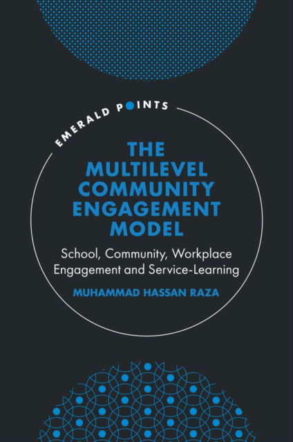 Cover for Raza, Muhammad Hassan (Missouri State University, USA) · The Multilevel Community Engagement Model: School, Community, Workplace Engagement and Service-Learning - Emerald Points (Hardcover Book) (2024)