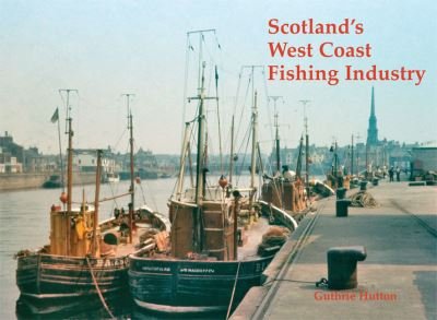 Scotland's West Coast Fishing Industry - Guthrie Hutton - Books - Stenlake Publishing - 9781840338980 - October 11, 2020