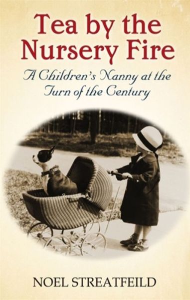 Tea By The Nursery Fire: A Children's Nanny at the Turn of the Century - Noel Streatfeild - Böcker - Little, Brown Book Group - 9781844088980 - 13 september 2012