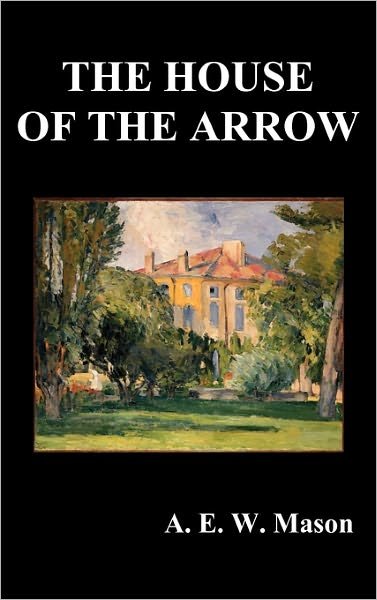 Cover for A. E. W. Mason · The House of the Arrow (Hardcover Book) (2010)