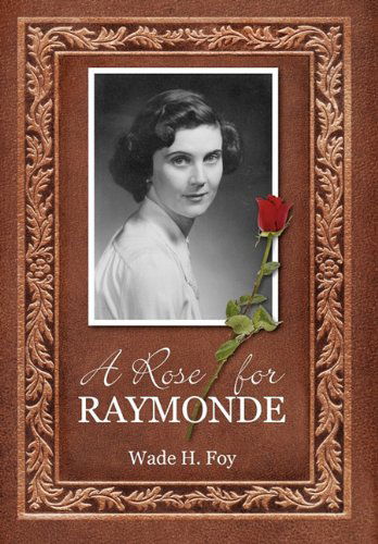 Cover for Wade H. Foy · A Rose for Raymonde (Gebundenes Buch) (2010)