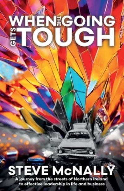 When the Going Gets Tough: A journey from the streets of Northern Ireland to effective leadership in life and business - Steve McNally - Livros - mPowr (Publishing) Ltd - 9781907282980 - 21 de setembro de 2023