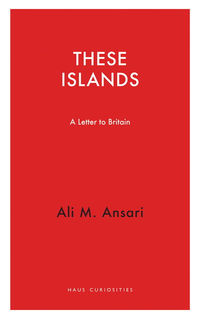 These Islands: A Letter To Britain - Ali M. Ansari - Books - Haus Publishing - 9781910376980 - February 15, 2018