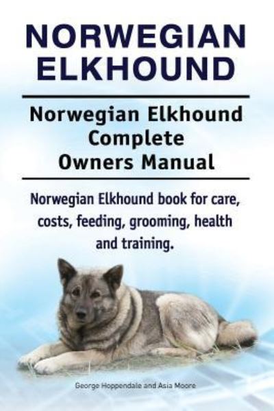 Norwegian Elkhound. Norwegian Elkhound Complete Owners Manual. Norwegian Elkhound Book for Care, Costs, Feeding, Grooming, Health and Training. - George Hoppendale - Books - Imb Publishing Norwegian Elkhound - 9781911142980 - November 28, 2016