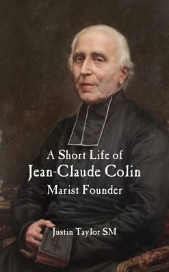 Cover for Justin Taylor · A Short Life of Jean-Claude Colin Marist Founder (Hardcover bog) (2021)
