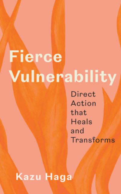 Fierce Vulnerability: Direct Action that Heals and Transforms - Kazu Haga - Książki - Parallax Press - 9781946764980 - 11 marca 2025