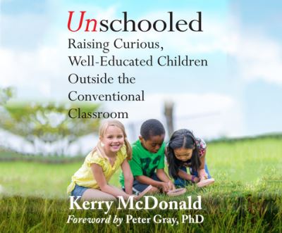 Cover for Kerry Mcdonald · Unschooled Raising Curious, Well-Educated Children Outside the Conventional Classroom (CD) (2019)