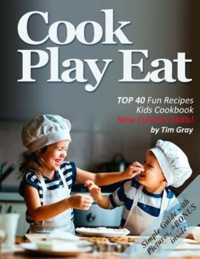 Cover for Tim Gray · Cook Eat Play (Paperback Book) (2017)