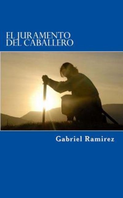 El Juramento Del Caballero - Gabriel Ramirez - Bøger - Createspace Independent Publishing Platf - 9781979616980 - 7. december 2017