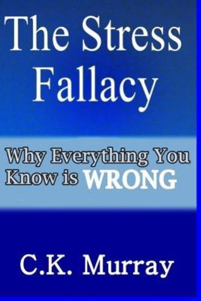 The Stress Fallacy - C K Murray - Boeken - Createspace Independent Publishing Platf - 9781986827980 - 28 maart 2018