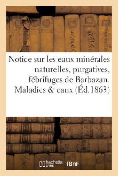 Notice Sur Les Eaux Minerales Naturelles, Purgatives, Febrifuges de Barbazan. Maladies & Eaux - "" - Livres - Hachette Livre - Bnf - 9782011272980 - 1 août 2016