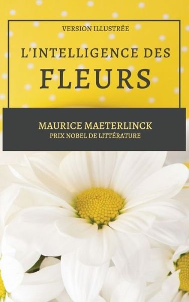 Cover for Maurice Maeterlinck · L'Intelligence des Fleurs: Version Illustree (Hardcover Book) [Large type / large print edition] (2021)