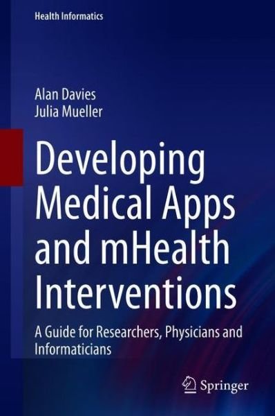 Cover for Alan Davies · Developing Medical Apps and mHealth Interventions: A Guide for Researchers, Physicians and Informaticians - Health Informatics (Hardcover Book) [1st ed. 2020 edition] (2020)