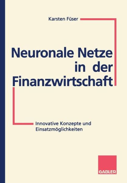 Cover for Karsten Fuser · Neuronale Netze in Der Finanzwirtschaft: Innovative Konzepte Und Einsatzmoeglichkeiten (Paperback Book) [1995 edition] (1995)