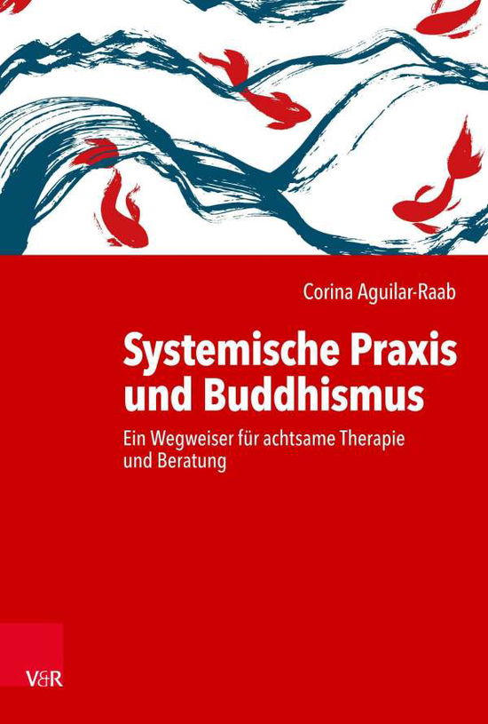 Cover for Corina Aguilar-Raab · Systemische Praxis und Buddhismus: Ein Wegweiser fur achtsame Therapie und Beratung (Paperback Book) (2020)