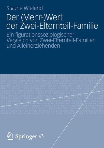 Cover for Sigune Wieland · Der (Mehr-)Wert Der Zwei-Elternteil-Familie: Ein Figurationssoziologischer Vergleich Von Zwei-Elternteil-Familien Und Alleinerziehenden (Paperback Book) [2012 edition] (2012)