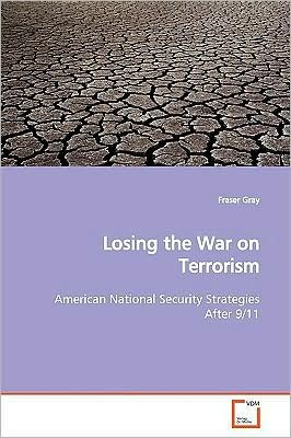 Cover for Fraser Gray · Losing the War on Terrorism: American National Security Strategies After 9/11 (Paperback Book) (2009)