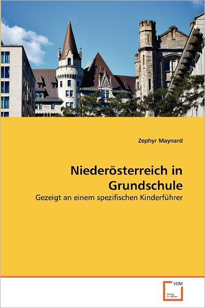 Cover for Zephyr Maynard · Niederösterreich in Grundschule: Gezeigt an Einem Spezifischen Kinderführer (Taschenbuch) [German edition] (2011)