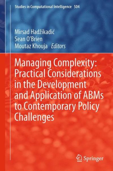 Cover for Mirsad Hadzikadic · Managing Complexity: Practical Considerations in the Development and Application of ABMs to Contemporary Policy Challenges - Studies in Computational Intelligence (Paperback Book) [Softcover reprint of the original 1st ed. 2013 edition] (2015)