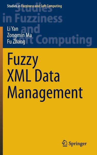 Cover for Li Yan · Fuzzy XML Data Management - Studies in Fuzziness and Soft Computing (Hardcover Book) [2014 edition] (2013)
