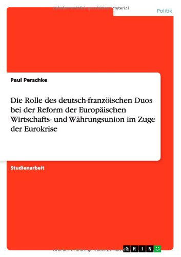 Cover for Paul Perschke · Die Rolle des deutsch-franzoeischen Duos bei der Reform der Europaischen Wirtschafts- und Wahrungsunion im Zuge der Eurokrise (Pocketbok) [German edition] (2012)