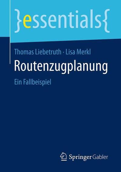 Cover for Thomas Liebetruth · Routenzugplanung: Ein Fallbeispiel - Essentials (Paperback Book) [1. Aufl. 2018 edition] (2018)
