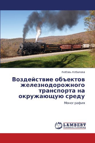 Cover for Lyubov' Kebalova · Vozdeystvie Ob&quot;ektov Zheleznodorozhnogo Transporta Na Okruzhayushchuyu Sredu: Monografiya (Paperback Bog) [Russian edition] (2012)