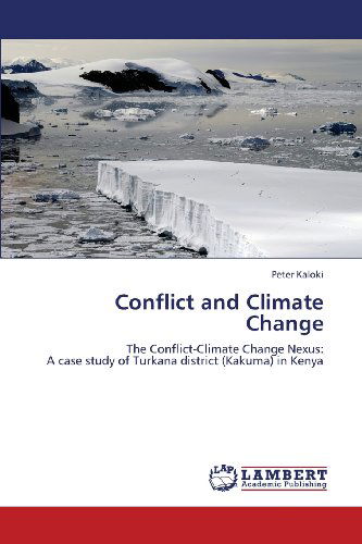 Conflict and Climate Change: the Conflict-climate Change Nexus: a Case Study of Turkana District (Kakuma) in Kenya - Peter Kaloki - Books - LAP LAMBERT Academic Publishing - 9783659378980 - May 22, 2013