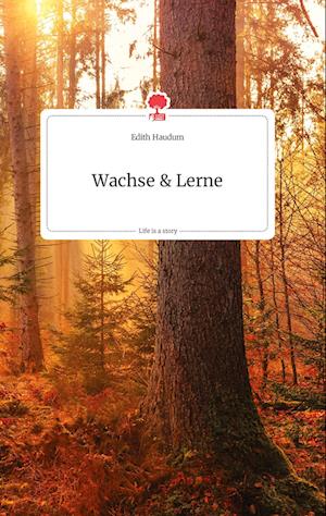 Cover for Edith Haudum · Wachse und Lerne. Life is a Story - story.one (Hardcover Book) (2021)