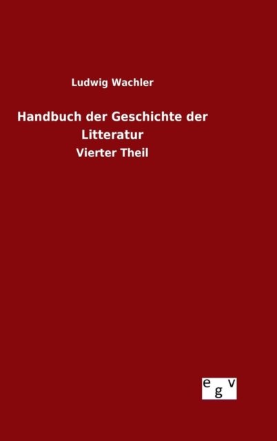 Handbuch Der Geschichte Der Litteratur - Ludwig Wachler - Bücher - Salzwasser-Verlag Gmbh - 9783734000980 - 7. August 2015