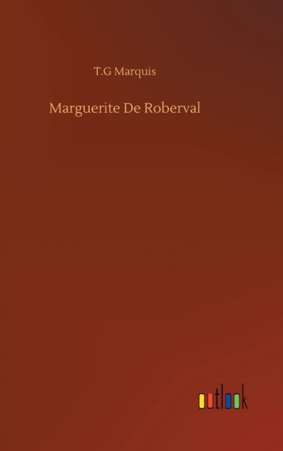 Marguerite De Roberval - T G Marquis - Bøger - Outlook Verlag - 9783752437980 - 15. august 2020