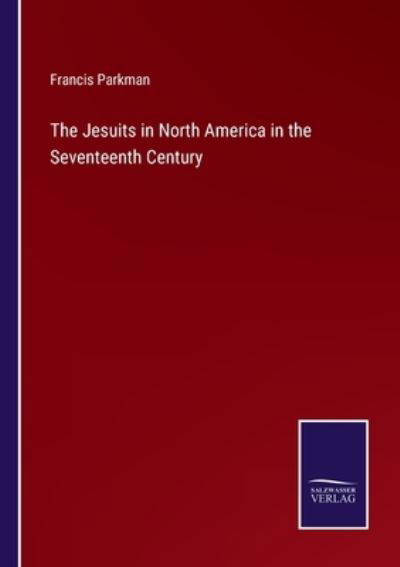 Cover for Francis Parkman · The Jesuits in North America in the Seventeenth Century (Paperback Book) (2021)