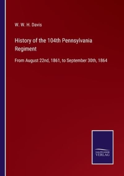 Cover for W W H Davis · History of the 104th Pennsylvania Regiment (Paperback Book) (2022)