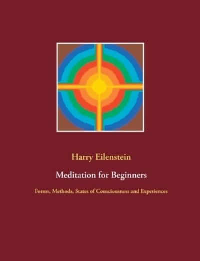Cover for Harry Eilenstein · Meditation for Beginners: Forms, Methods, States of Consciousness and Experiences (Paperback Book) (2021)