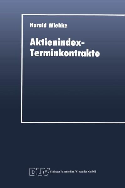 Cover for Harald Wiebke · Aktienindex-Terminkontrakte: Destabilisierende Instrumente Des Portfoliomanagements? - Duv Wirtschaftswissenschaft (Paperback Book) [1992 edition] (1992)