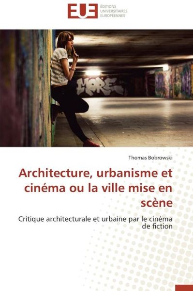 Cover for Thomas Bobrowski · Architecture, Urbanisme et Cinéma Ou La Ville Mise en Scène: Critique Architecturale et Urbaine Par Le Cinéma De Fiction (Paperback Book) [French edition] (2018)