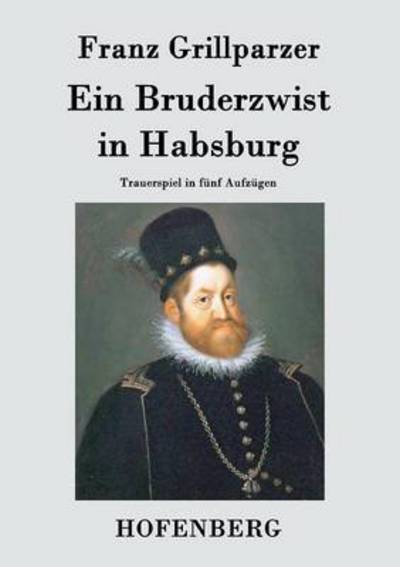 Ein Bruderzwist in Habsburg - Franz Grillparzer - Livres - Hofenberg - 9783843070980 - 10 juillet 2015