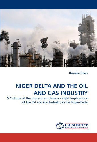 Cover for Ibenaku Onoh · Niger Delta and the Oil and Gas Industry: a Critique of the Impacts and Human Right Implications of the Oil and Gas Industry in the Niger-delta (Taschenbuch) (2011)