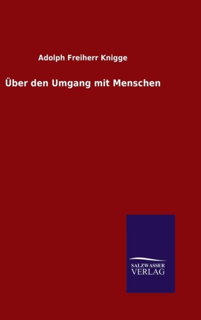 UEber den Umgang mit Menschen - Adolph Freiherr Knigge - Böcker - Salzwasser-Verlag Gmbh - 9783846079980 - 18 december 2015