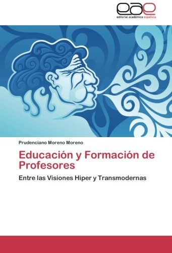 Cover for Prudenciano Moreno Moreno · Educación Y Formación De Profesores: Entre Las Visiones Hiper Y Transmodernas (Paperback Book) [Spanish edition] (2012)