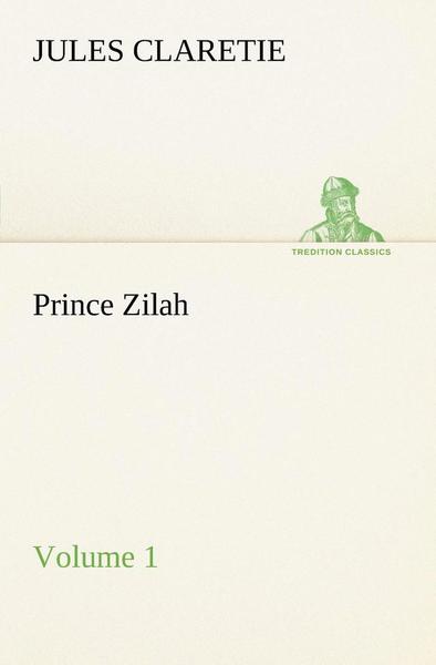 Prince Zilah  -  Volume 1 (Tredition Classics) - Jules Claretie - Books - tredition - 9783849148980 - November 29, 2012