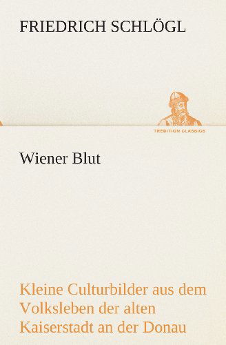 Cover for Friedrich Schlögl · Wiener Blut: Kleine Culturbilder Aus Dem Volksleben Der Alten Kaiserstadt an Der Donau (Tredition Classics) (German Edition) (Paperback Book) [German edition] (2013)