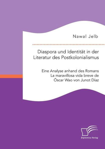 Cover for Nawal Jelb · Diaspora und Identitat in der Literatur des Postkolonialismus: Eine Analyse anhand des Romans La maravillosa vida breve de Oscar Wao von Junot Diaz (Paperback Bog) (2016)