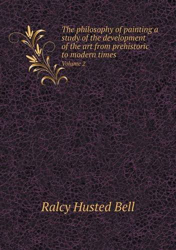 Cover for Ralcy Husted Bell · The Philosophy of Painting a Study of the Development of the Art from Prehistoric to Modern Times Volume 2 (Paperback Bog) (2013)