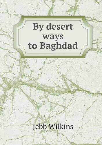 By Desert Ways to Baghdad - Jebb Wilkins - Bücher - Book on Demand Ltd. - 9785518639980 - 19. Februar 2013