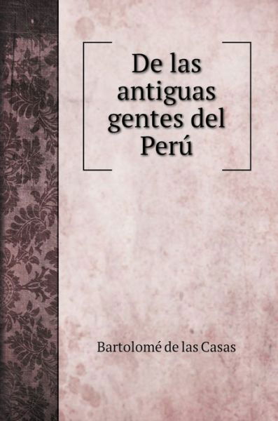 Cover for Bartolomé De Las Casas · De las antiguas gentes del Peru (Hardcover Book) (2020)