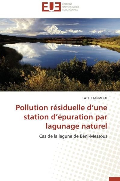 Cover for Fateh Tarmoul · Pollution Résiduelle D'une Station D'épuration Par Lagunage Naturel: Cas De La Lagune De Béni-messous (Taschenbuch) [French edition] (2018)