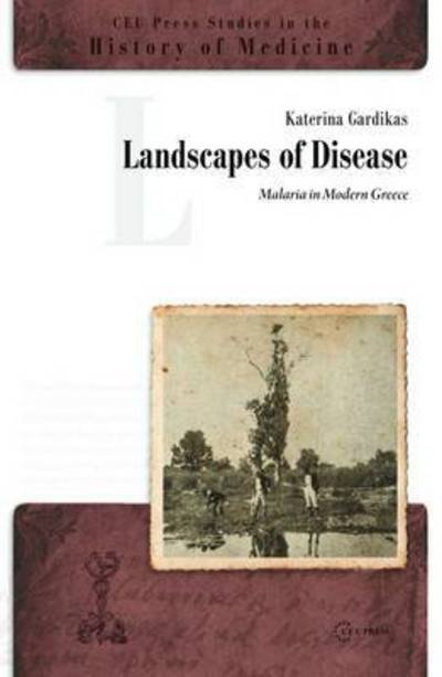 Cover for Katerina Gardikas · Landscapes of Disease: Malaria in Modern Greece - CEU Press Studies in the History of Medicine (Hardcover Book) (2017)