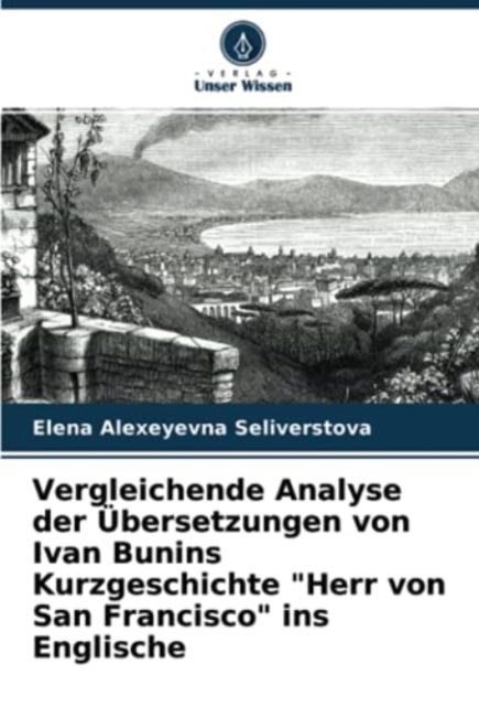 Cover for Elena Alexeyevna Seliverstova · Vergleichende Analyse der UEbersetzungen von Ivan Bunins Kurzgeschichte Herr von San Francisco ins Englische (Paperback Book) (2021)