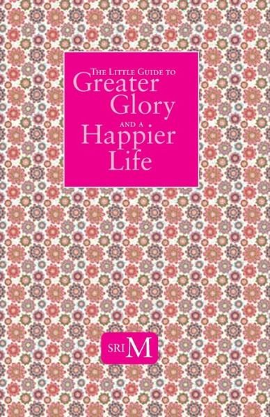 Cover for Sri M · The Little Guide to Greater Glory and A Happier Life (Paperback Book) (2022)